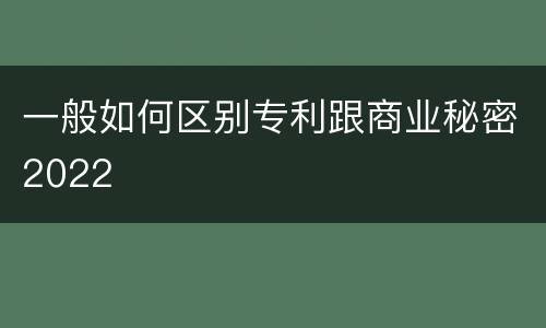 一般如何区别专利跟商业秘密2022
