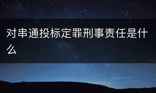 对串通投标定罪刑事责任是什么