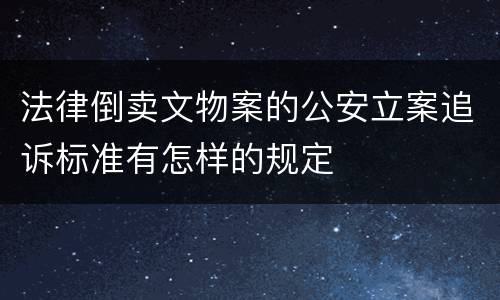 法律倒卖文物案的公安立案追诉标准有怎样的规定
