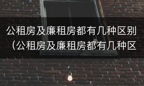 公租房及廉租房都有几种区别（公租房及廉租房都有几种区别图片）