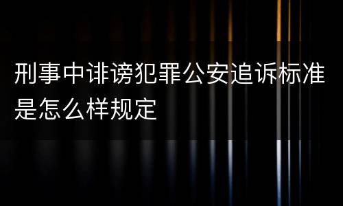 刑事中诽谤犯罪公安追诉标准是怎么样规定