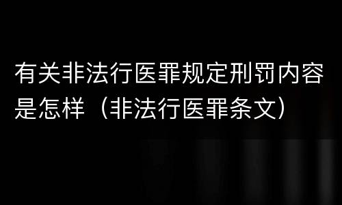 有关非法行医罪规定刑罚内容是怎样（非法行医罪条文）