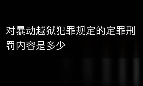 对暴动越狱犯罪规定的定罪刑罚内容是多少