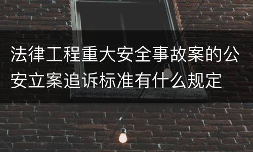 法律工程重大安全事故案的公安立案追诉标准有什么规定