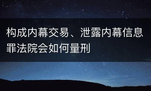 构成内幕交易、泄露内幕信息罪法院会如何量刑