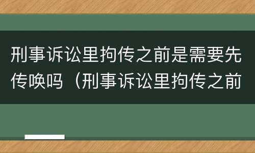 刑事诉讼里拘传之前是需要先传唤吗（刑事诉讼里拘传之前是需要先传唤吗知乎）
