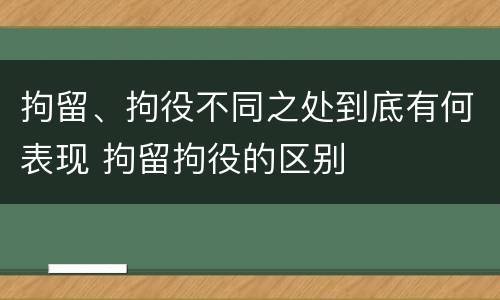 拘留、拘役不同之处到底有何表现 拘留拘役的区别