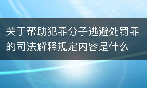 关于帮助犯罪分子逃避处罚罪的司法解释规定内容是什么