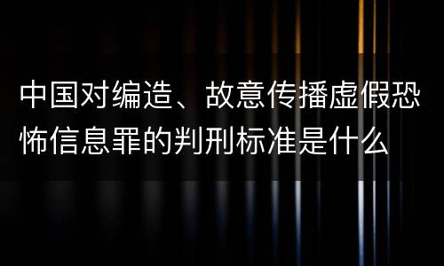中国对编造、故意传播虚假恐怖信息罪的判刑标准是什么