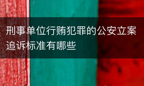 刑事单位行贿犯罪的公安立案追诉标准有哪些