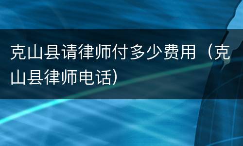 克山县请律师付多少费用（克山县律师电话）