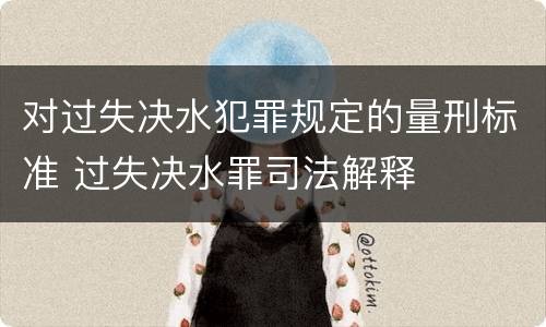 对过失决水犯罪规定的量刑标准 过失决水罪司法解释