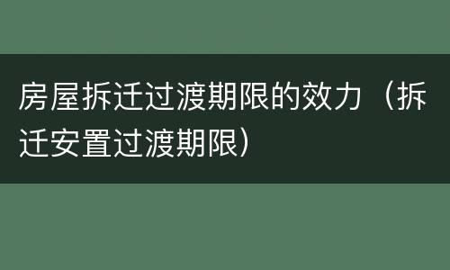 房屋拆迁过渡期限的效力（拆迁安置过渡期限）