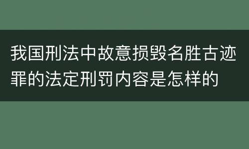 我国刑法中故意损毁名胜古迹罪的法定刑罚内容是怎样的