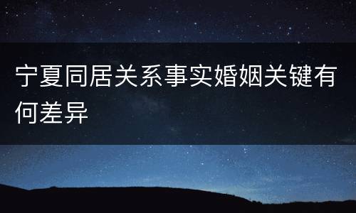 宁夏同居关系事实婚姻关键有何差异