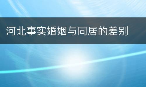 河北事实婚姻与同居的差别
