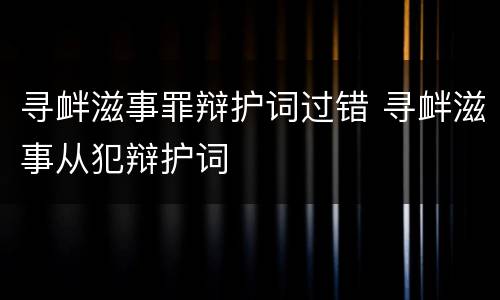 寻衅滋事罪辩护词过错 寻衅滋事从犯辩护词