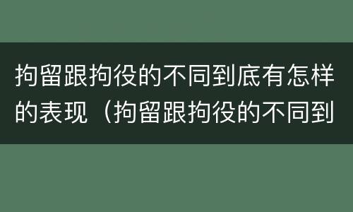 拘留跟拘役的不同到底有怎样的表现（拘留跟拘役的不同到底有怎样的表现和影响）