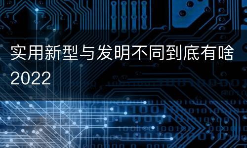 实用新型与发明不同到底有啥2022