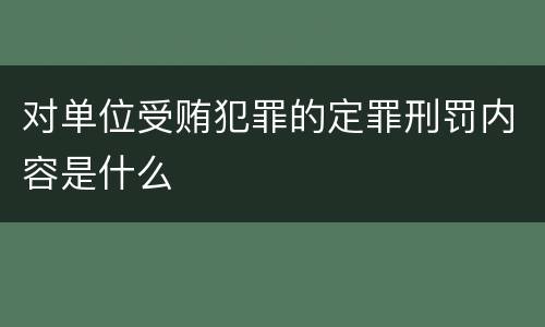 对单位受贿犯罪的定罪刑罚内容是什么