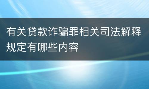 有关贷款诈骗罪相关司法解释规定有哪些内容