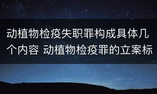 动植物检疫失职罪构成具体几个内容 动植物检疫罪的立案标准