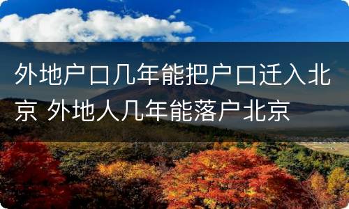 外地户口几年能把户口迁入北京 外地人几年能落户北京
