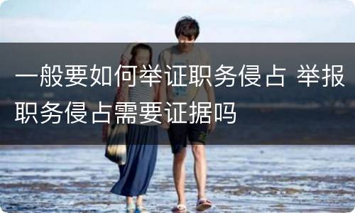 一般要如何举证职务侵占 举报职务侵占需要证据吗