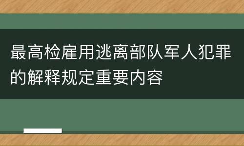 最高检雇用逃离部队军人犯罪的解释规定重要内容