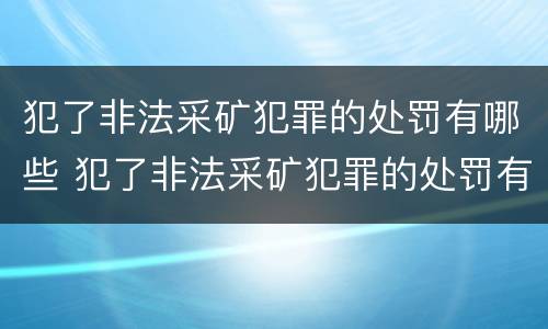 犯了非法采矿犯罪的处罚有哪些 犯了非法采矿犯罪的处罚有哪些标准