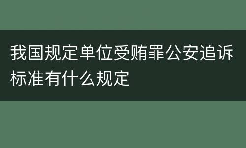 我国规定单位受贿罪公安追诉标准有什么规定