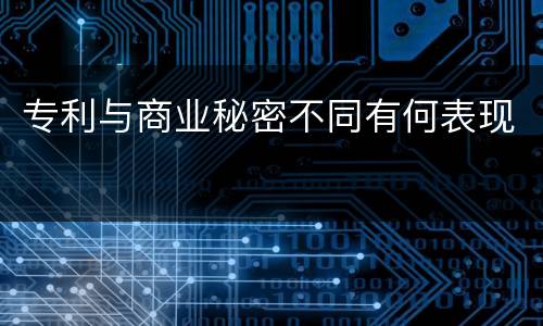 专利与商业秘密不同有何表现