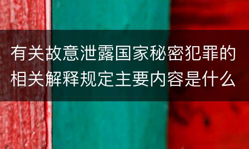 有关故意泄露国家秘密犯罪的相关解释规定主要内容是什么