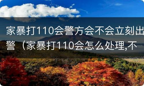 家暴打110会警方会不会立刻出警（家暴打110会怎么处理,不是当事人）