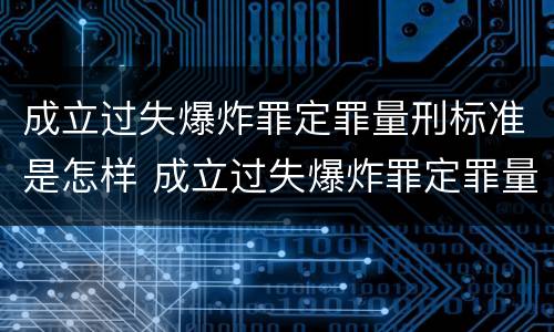 成立过失爆炸罪定罪量刑标准是怎样 成立过失爆炸罪定罪量刑标准是怎样定的