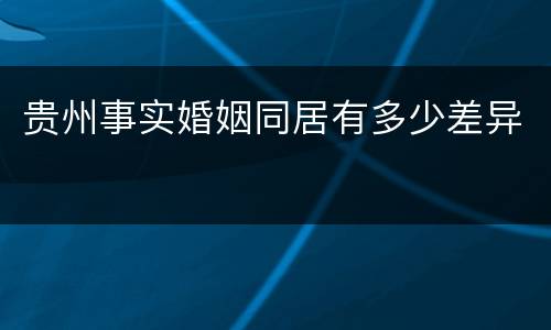 贵州事实婚姻同居有多少差异