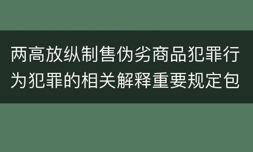 两高放纵制售伪劣商品犯罪行为犯罪的相关解释重要规定包括什么