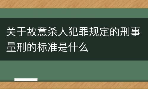 关于故意杀人犯罪规定的刑事量刑的标准是什么