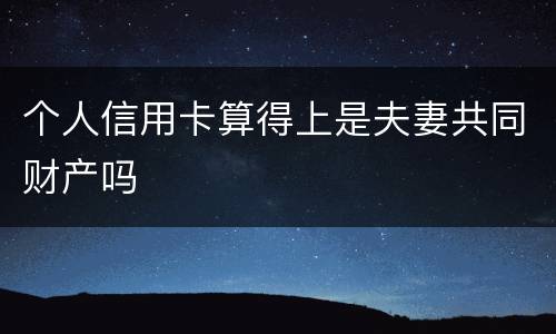 个人信用卡算得上是夫妻共同财产吗