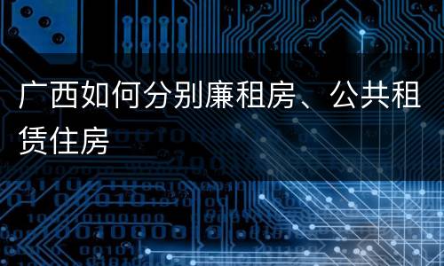 广西如何分别廉租房、公共租赁住房