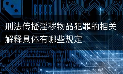 刑法传播淫秽物品犯罪的相关解释具体有哪些规定