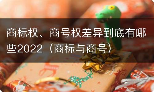 商标权、商号权差异到底有哪些2022（商标与商号）