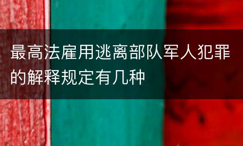 最高法雇用逃离部队军人犯罪的解释规定有几种