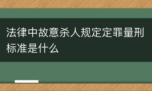 法律中故意杀人规定定罪量刑标准是什么