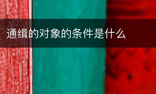 通缉的对象的条件是什么