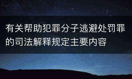 有关帮助犯罪分子逃避处罚罪的司法解释规定主要内容