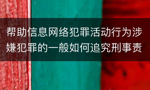 帮助信息网络犯罪活动行为涉嫌犯罪的一般如何追究刑事责任