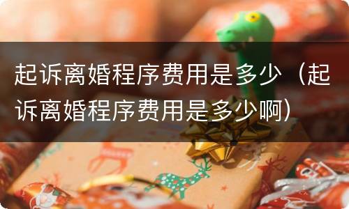 起诉离婚程序费用是多少（起诉离婚程序费用是多少啊）