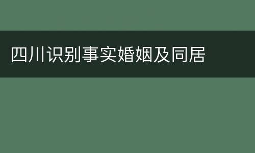 四川识别事实婚姻及同居