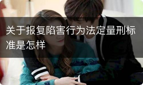 关于报复陷害行为法定量刑标准是怎样